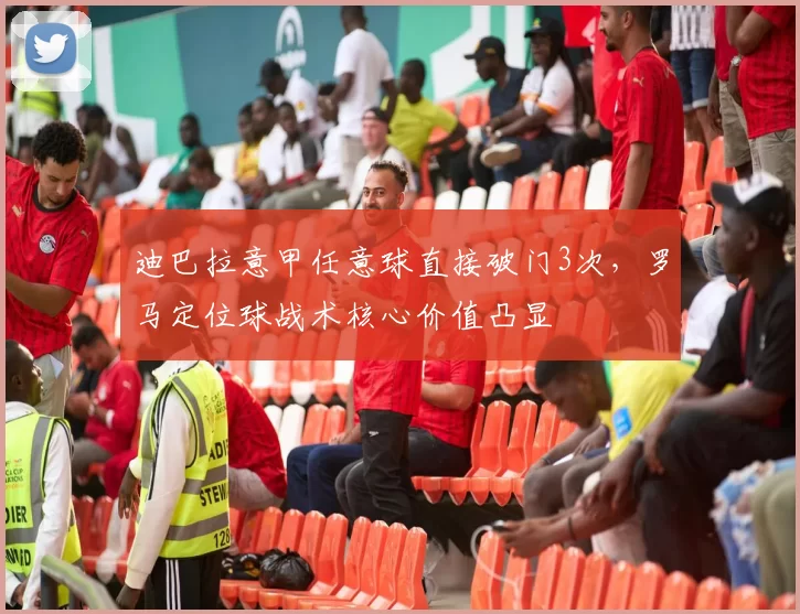 迪巴拉意甲任意球直接破门3次，罗马定位球战术核心价值凸显
