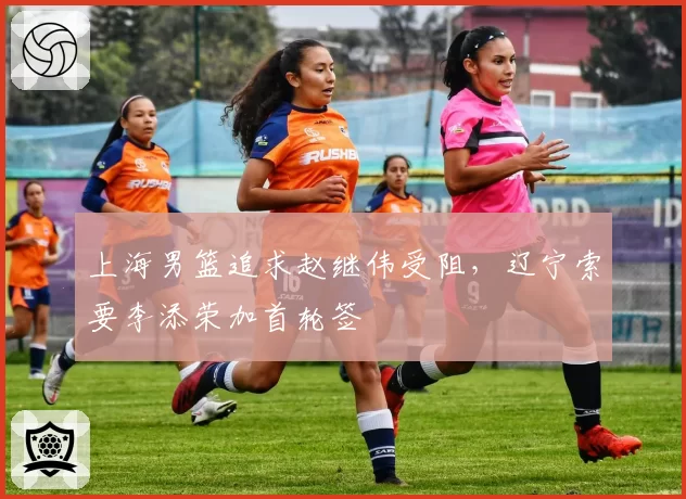 上海男篮追求赵继伟受阻,辽宁索要李添荣加首轮签