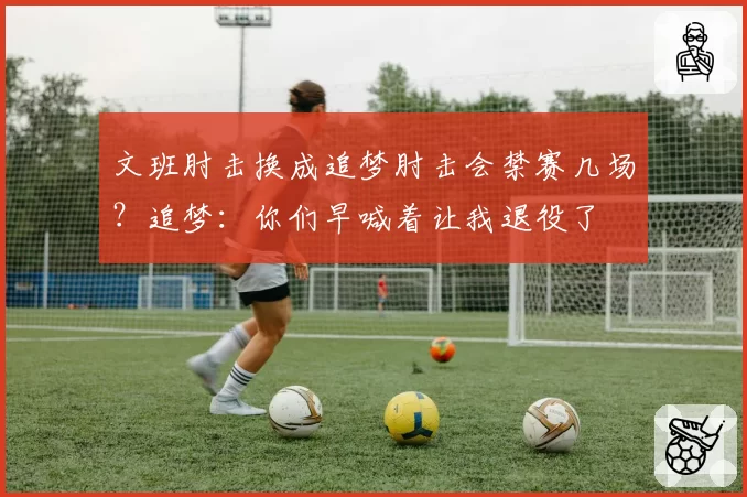 文班肘击换成追梦肘击会禁赛几场？追梦：你们早喊着让我退役了